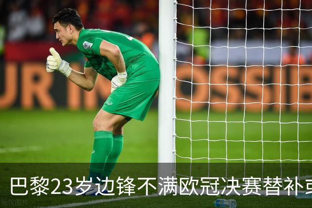 巴黎23岁边锋不满欧冠决赛替补或离队 阿森纳有意引进