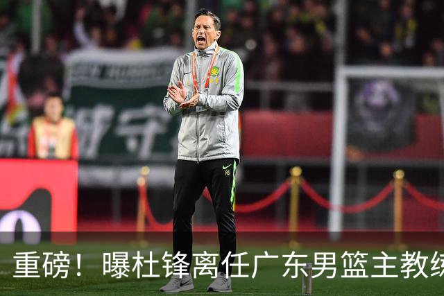 重磅！曝杜锋离任广东男篮主教练 媒体人猜测外教接任可能性较大